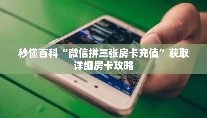 秒懂百科“微信拼三张房卡充值”获取详细房卡攻略