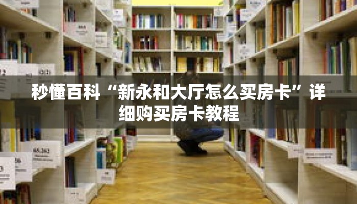 秒懂百科“新永和大厅怎么买房卡”详细购买房卡教程