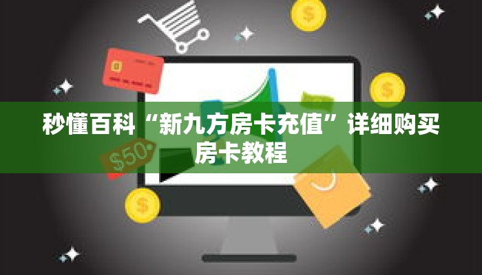 秒懂百科“新九方房卡充值”详细购买房卡教程