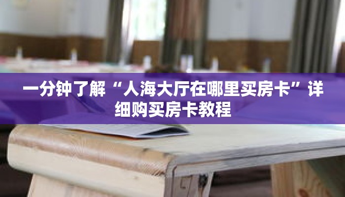 一分钟了解“人海大厅在哪里买房卡”详细购买房卡教程
