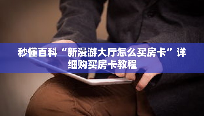 秒懂百科“新漫游大厅怎么买房卡”详细购买房卡教程