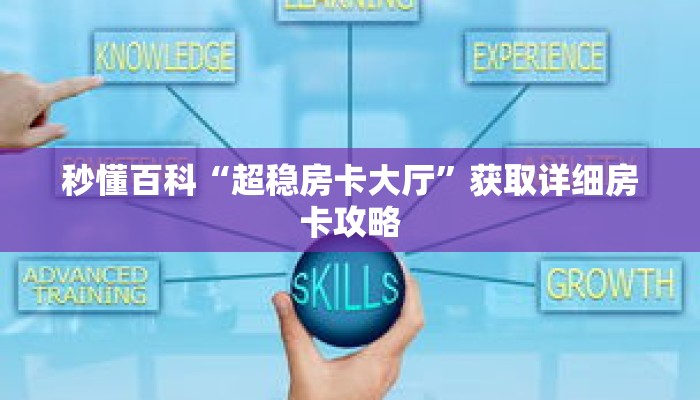 秒懂百科“超稳房卡大厅”获取详细房卡攻略 秒懂百科“超稳房卡大厅”获取详细房卡攻略
