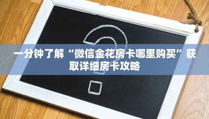 一分钟了解“微信金花房卡哪里购买”获取详细房卡攻略