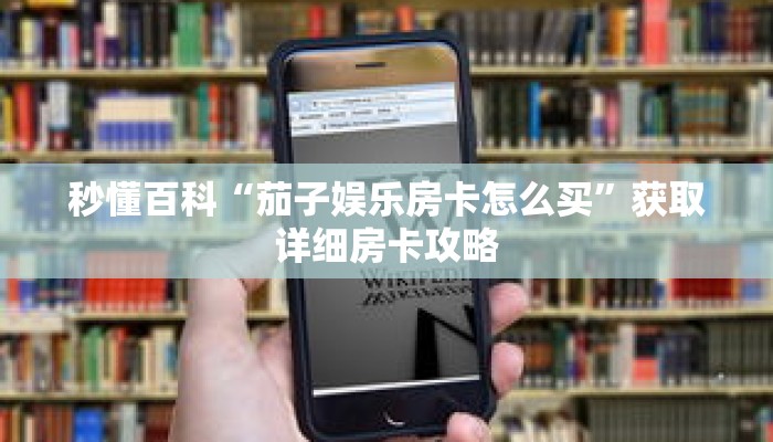 秒懂百科“茄子娱乐房卡怎么买”获取详细房卡攻略