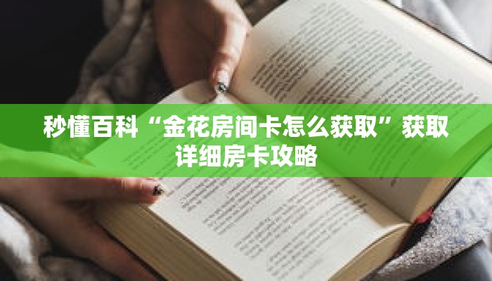 秒懂百科“金花房间卡怎么获取”获取详细房卡攻略 秒懂百科“金花房间卡怎么获取”获取详细房卡攻略