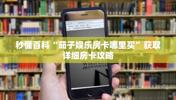 秒懂百科“茄子娱乐房卡哪里买”获取详细房卡攻略