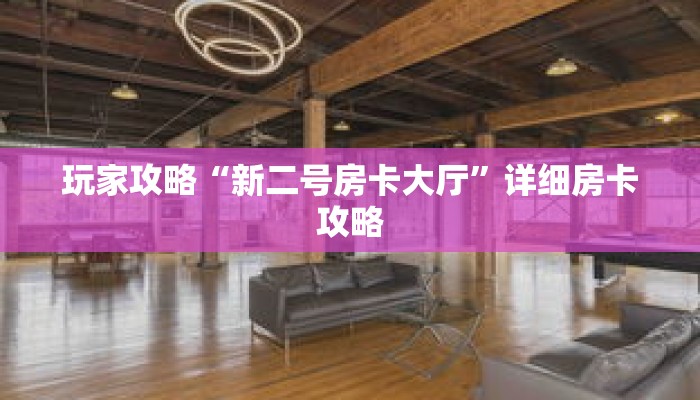 玩家攻略“新二号房卡大厅”详细房卡攻略 玩家攻略“新二号房卡大厅”详细房卡攻略