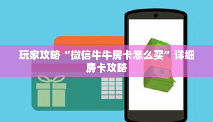 玩家攻略“微信牛牛房卡怎么买”详细房卡攻略 玩家攻略“微信牛牛房卡怎么买”详细房卡攻略