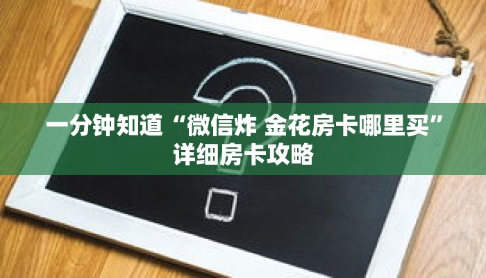 一分钟知道“微信炸 金花房卡哪里买”详细房卡攻略