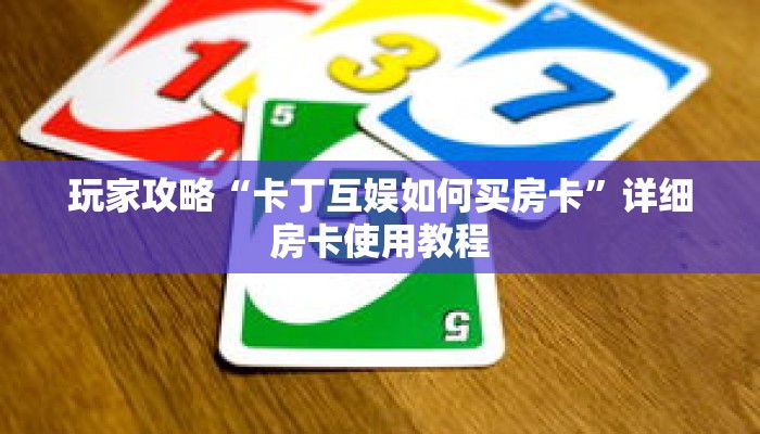 玩家攻略“卡丁互娱如何买房卡”详细房卡使用教程