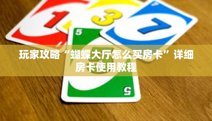 玩家攻略“蝴蝶大厅怎么买房卡”详细房卡使用教程