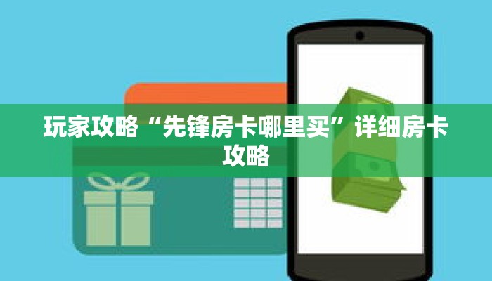 玩家攻略“先锋房卡哪里买”详细房卡攻略 玩家攻略“先锋房卡哪里买”详细房卡攻略