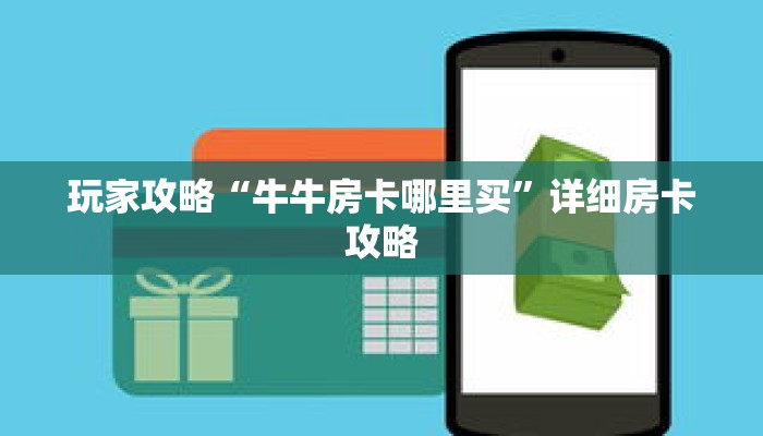 玩家攻略“牛牛房卡哪里买”详细房卡攻略 玩家攻略“牛牛房卡哪里买”详细房卡攻略