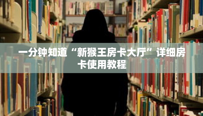 一分钟知道“新猴王房卡大厅”详细房卡使用教程