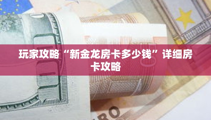 玩家攻略“新金龙房卡多少钱”详细房卡攻略