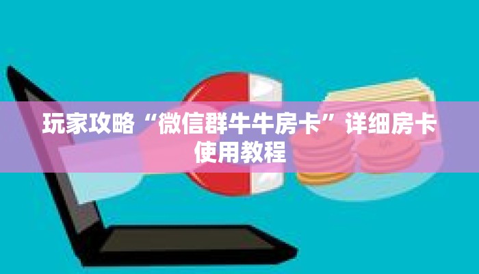 玩家攻略“微信群牛牛房卡”详细房卡使用教程 玩家攻略“微信群牛牛房卡”详细房卡使用教程