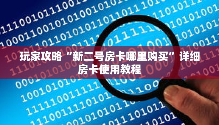 玩家攻略“新二号房卡哪里购买”详细房卡使用教程