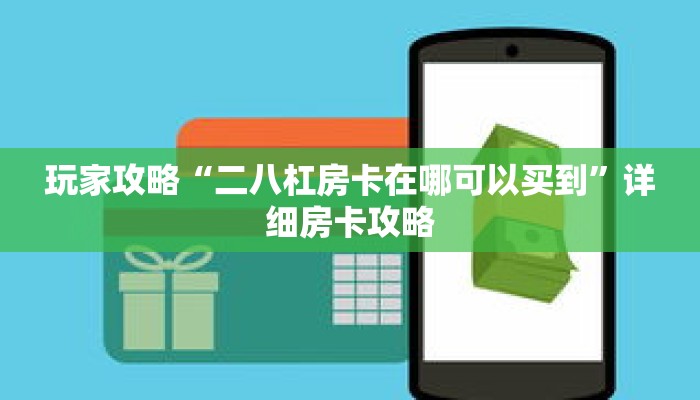 玩家攻略“二八杠房卡在哪可以买到”详细房卡攻略