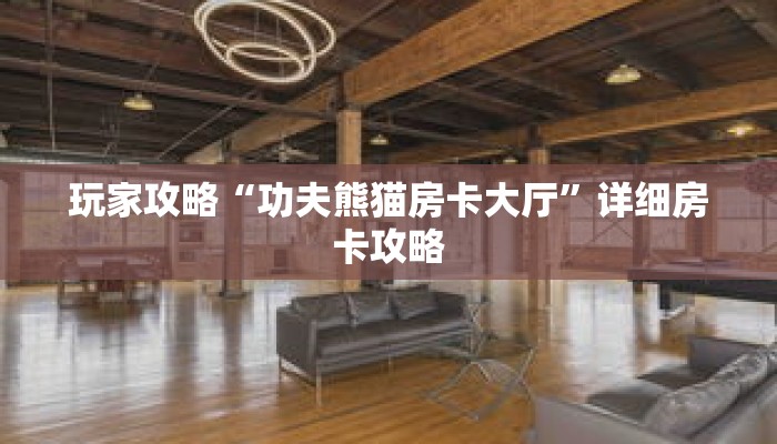 玩家攻略“功夫熊猫房卡大厅”详细房卡攻略