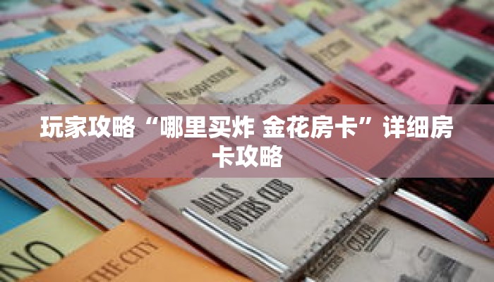 玩家攻略“哪里买炸 金花房卡”详细房卡攻略